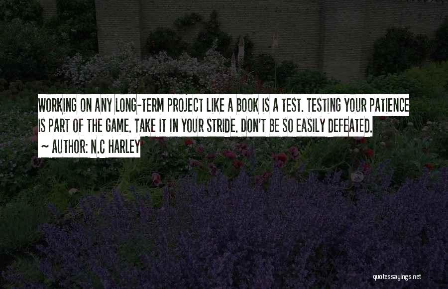 N.C Harley Quotes: Working On Any Long-term Project Like A Book Is A Test. Testing Your Patience Is Part Of The Game. Take