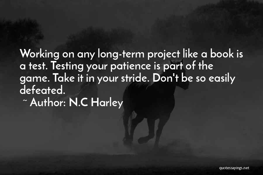 N.C Harley Quotes: Working On Any Long-term Project Like A Book Is A Test. Testing Your Patience Is Part Of The Game. Take