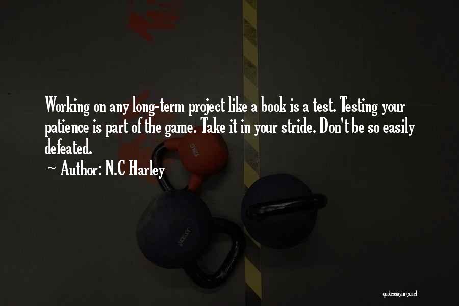 N.C Harley Quotes: Working On Any Long-term Project Like A Book Is A Test. Testing Your Patience Is Part Of The Game. Take