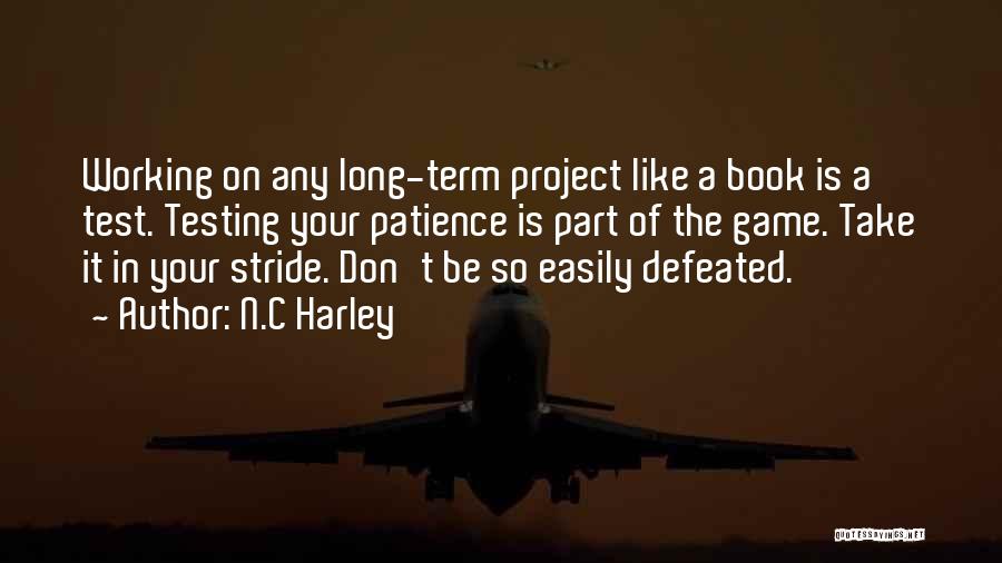 N.C Harley Quotes: Working On Any Long-term Project Like A Book Is A Test. Testing Your Patience Is Part Of The Game. Take