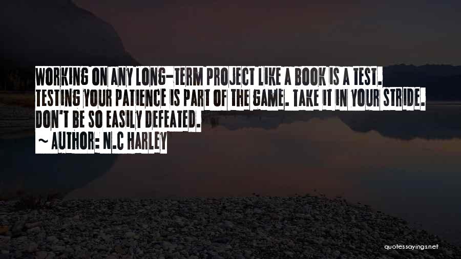 N.C Harley Quotes: Working On Any Long-term Project Like A Book Is A Test. Testing Your Patience Is Part Of The Game. Take