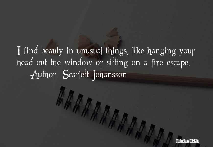 Scarlett Johansson Quotes: I Find Beauty In Unusual Things, Like Hanging Your Head Out The Window Or Sitting On A Fire Escape.