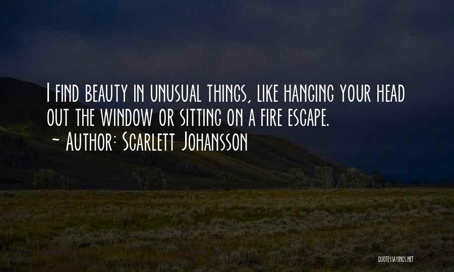 Scarlett Johansson Quotes: I Find Beauty In Unusual Things, Like Hanging Your Head Out The Window Or Sitting On A Fire Escape.