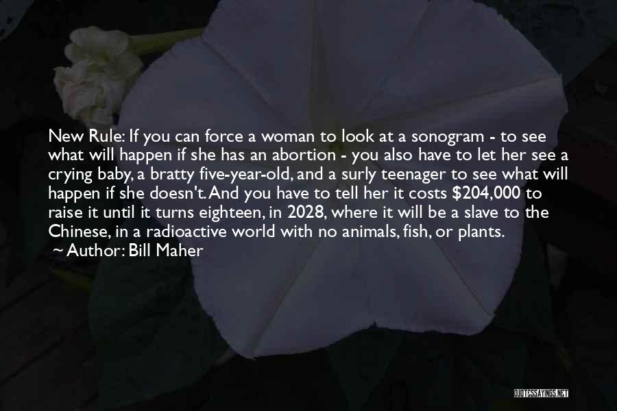 Bill Maher Quotes: New Rule: If You Can Force A Woman To Look At A Sonogram - To See What Will Happen If