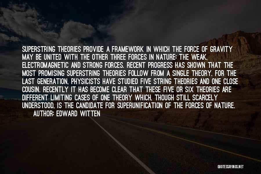 Edward Witten Quotes: Superstring Theories Provide A Framework In Which The Force Of Gravity May Be United With The Other Three Forces In