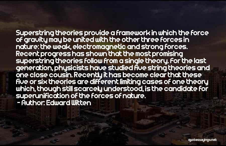 Edward Witten Quotes: Superstring Theories Provide A Framework In Which The Force Of Gravity May Be United With The Other Three Forces In