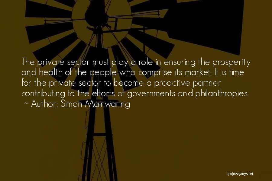 Simon Mainwaring Quotes: The Private Sector Must Play A Role In Ensuring The Prosperity And Health Of The People Who Comprise Its Market.