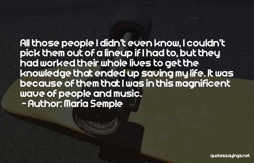 Maria Semple Quotes: All Those People I Didn't Even Know, I Couldn't Pick Them Out Of A Lineup If I Had To, But