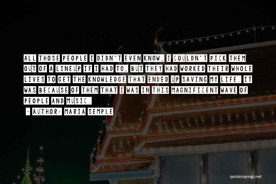 Maria Semple Quotes: All Those People I Didn't Even Know, I Couldn't Pick Them Out Of A Lineup If I Had To, But