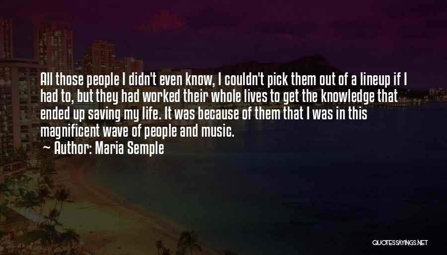 Maria Semple Quotes: All Those People I Didn't Even Know, I Couldn't Pick Them Out Of A Lineup If I Had To, But
