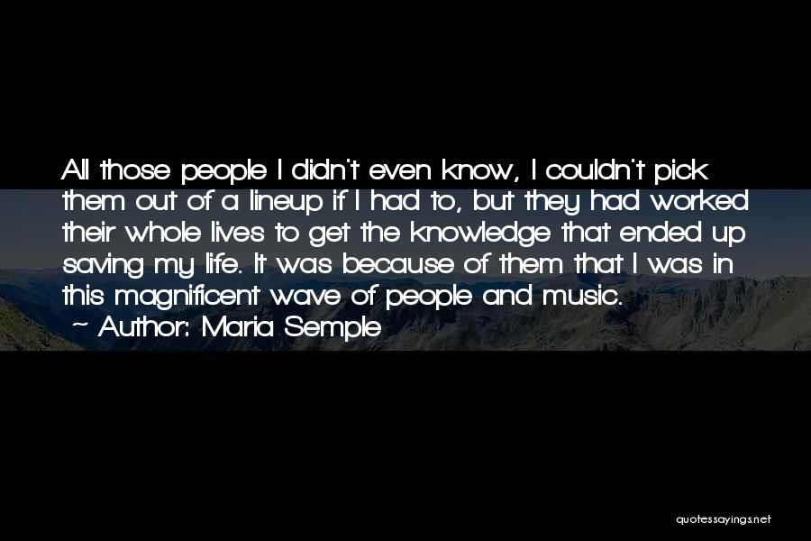 Maria Semple Quotes: All Those People I Didn't Even Know, I Couldn't Pick Them Out Of A Lineup If I Had To, But