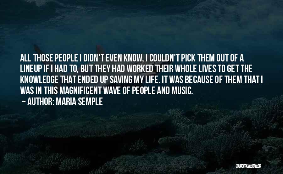 Maria Semple Quotes: All Those People I Didn't Even Know, I Couldn't Pick Them Out Of A Lineup If I Had To, But