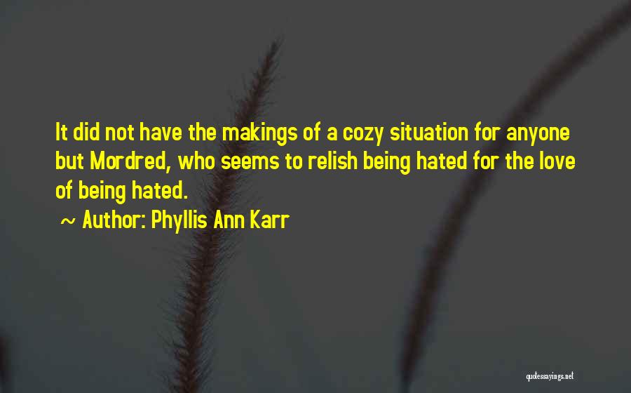 Phyllis Ann Karr Quotes: It Did Not Have The Makings Of A Cozy Situation For Anyone But Mordred, Who Seems To Relish Being Hated