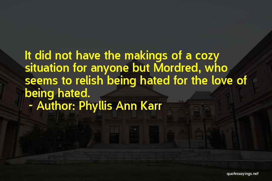 Phyllis Ann Karr Quotes: It Did Not Have The Makings Of A Cozy Situation For Anyone But Mordred, Who Seems To Relish Being Hated