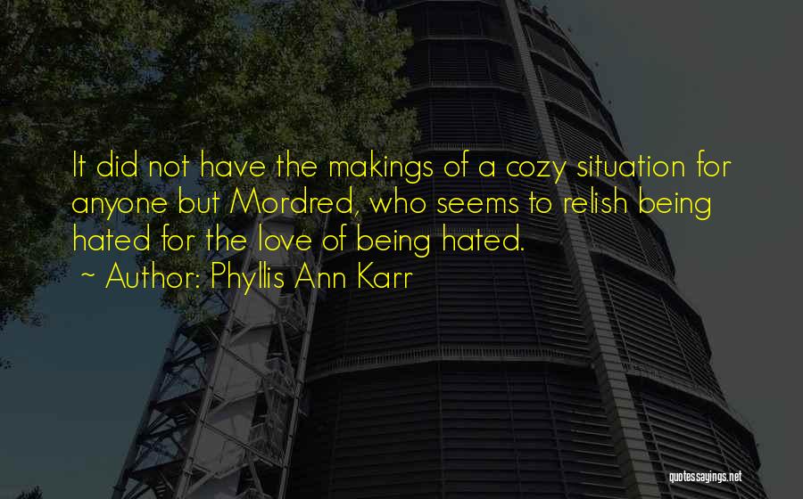 Phyllis Ann Karr Quotes: It Did Not Have The Makings Of A Cozy Situation For Anyone But Mordred, Who Seems To Relish Being Hated