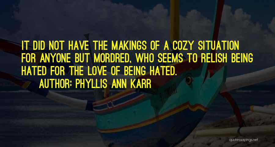 Phyllis Ann Karr Quotes: It Did Not Have The Makings Of A Cozy Situation For Anyone But Mordred, Who Seems To Relish Being Hated