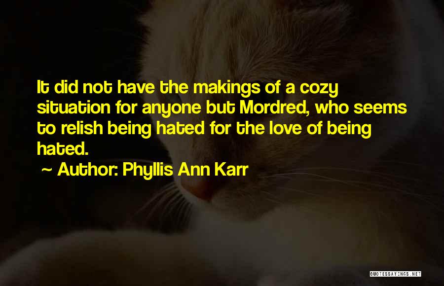 Phyllis Ann Karr Quotes: It Did Not Have The Makings Of A Cozy Situation For Anyone But Mordred, Who Seems To Relish Being Hated