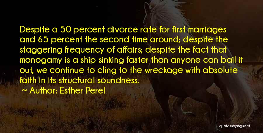 Esther Perel Quotes: Despite A 50 Percent Divorce Rate For First Marriages And 65 Percent The Second Time Around; Despite The Staggering Frequency