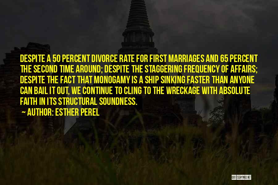 Esther Perel Quotes: Despite A 50 Percent Divorce Rate For First Marriages And 65 Percent The Second Time Around; Despite The Staggering Frequency