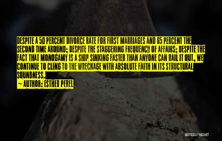 Esther Perel Quotes: Despite A 50 Percent Divorce Rate For First Marriages And 65 Percent The Second Time Around; Despite The Staggering Frequency