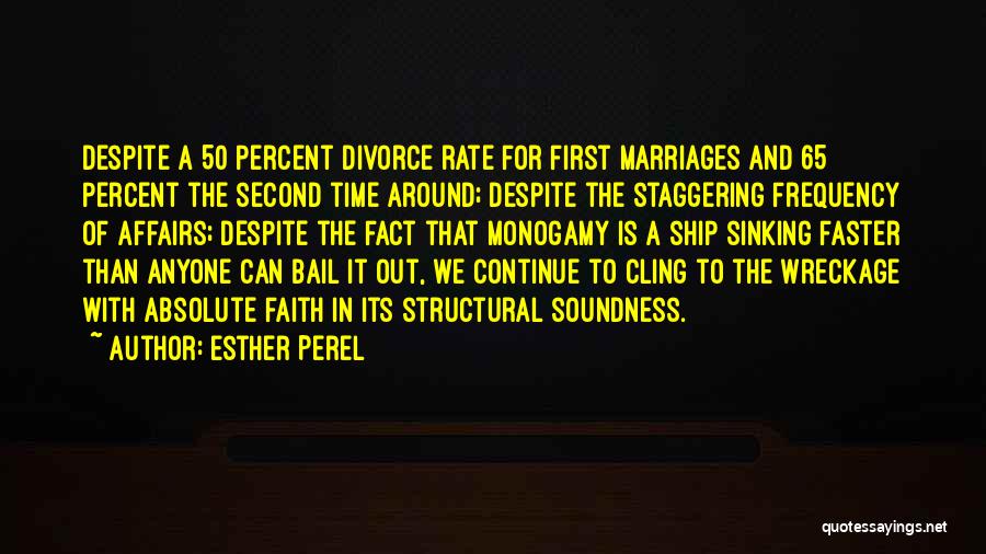 Esther Perel Quotes: Despite A 50 Percent Divorce Rate For First Marriages And 65 Percent The Second Time Around; Despite The Staggering Frequency