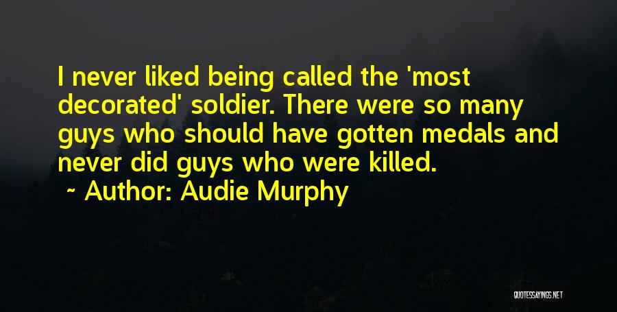 Audie Murphy Quotes: I Never Liked Being Called The 'most Decorated' Soldier. There Were So Many Guys Who Should Have Gotten Medals And