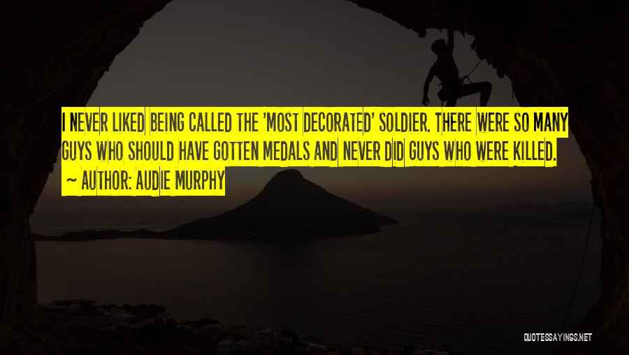 Audie Murphy Quotes: I Never Liked Being Called The 'most Decorated' Soldier. There Were So Many Guys Who Should Have Gotten Medals And