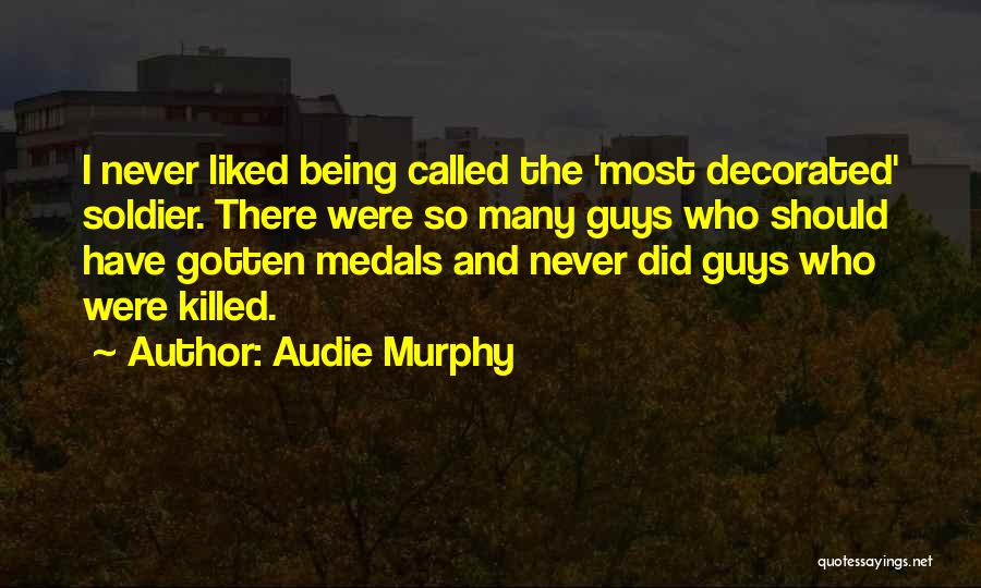 Audie Murphy Quotes: I Never Liked Being Called The 'most Decorated' Soldier. There Were So Many Guys Who Should Have Gotten Medals And