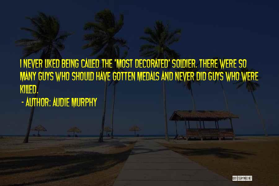 Audie Murphy Quotes: I Never Liked Being Called The 'most Decorated' Soldier. There Were So Many Guys Who Should Have Gotten Medals And