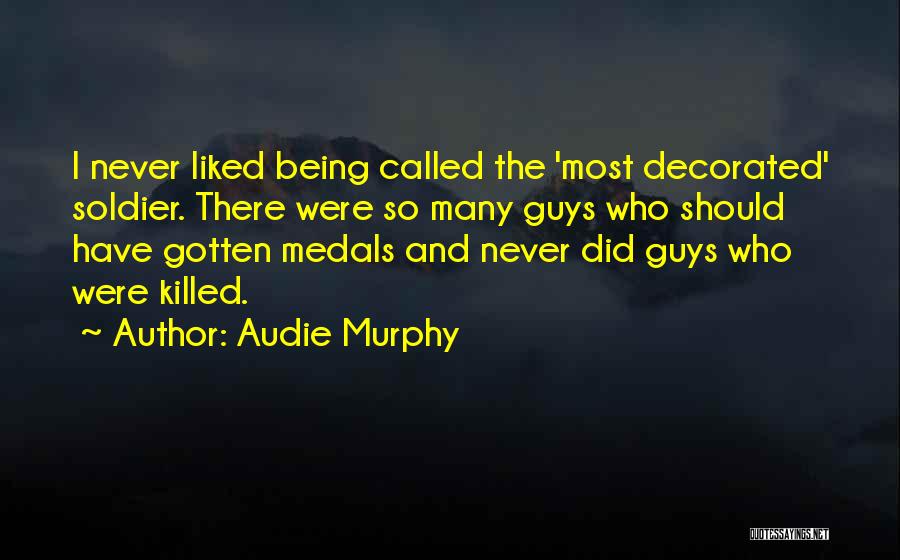 Audie Murphy Quotes: I Never Liked Being Called The 'most Decorated' Soldier. There Were So Many Guys Who Should Have Gotten Medals And