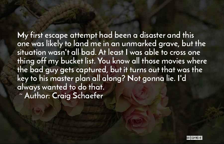 Craig Schaefer Quotes: My First Escape Attempt Had Been A Disaster And This One Was Likely To Land Me In An Unmarked Grave,