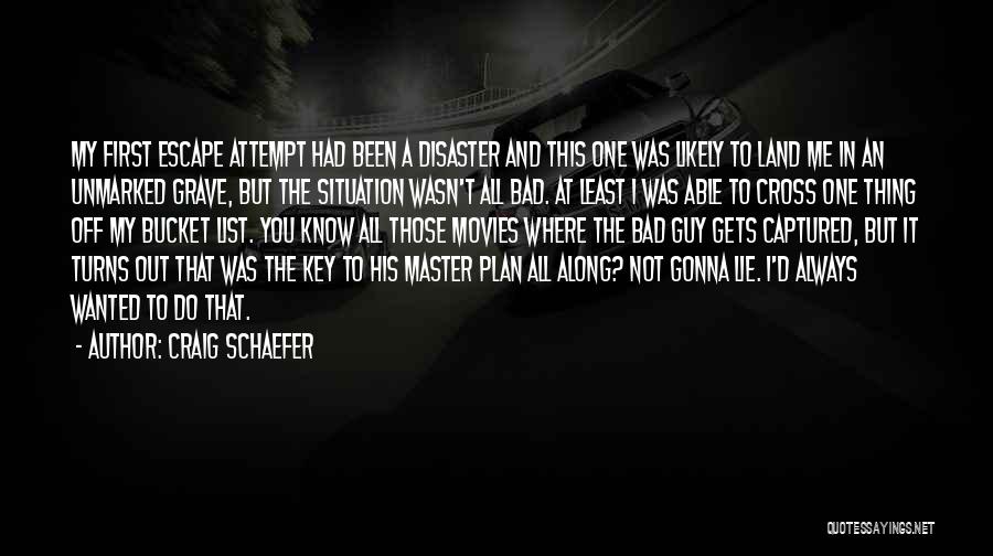 Craig Schaefer Quotes: My First Escape Attempt Had Been A Disaster And This One Was Likely To Land Me In An Unmarked Grave,