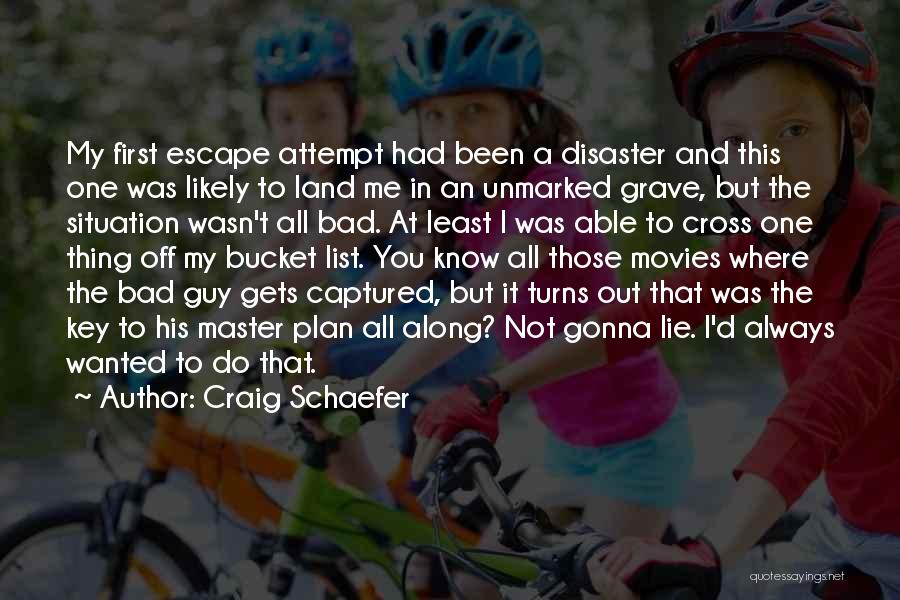 Craig Schaefer Quotes: My First Escape Attempt Had Been A Disaster And This One Was Likely To Land Me In An Unmarked Grave,