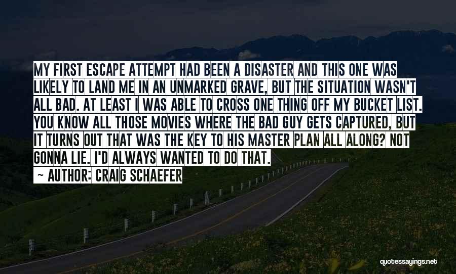 Craig Schaefer Quotes: My First Escape Attempt Had Been A Disaster And This One Was Likely To Land Me In An Unmarked Grave,