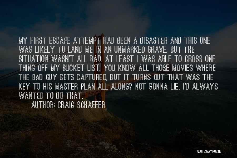 Craig Schaefer Quotes: My First Escape Attempt Had Been A Disaster And This One Was Likely To Land Me In An Unmarked Grave,