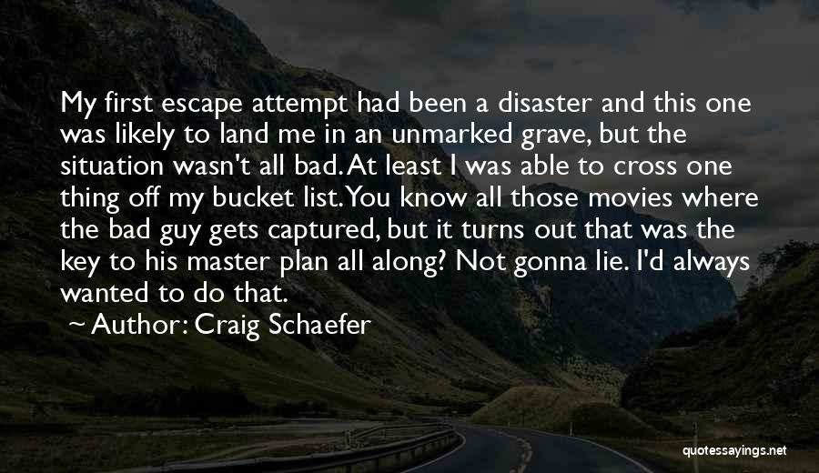 Craig Schaefer Quotes: My First Escape Attempt Had Been A Disaster And This One Was Likely To Land Me In An Unmarked Grave,