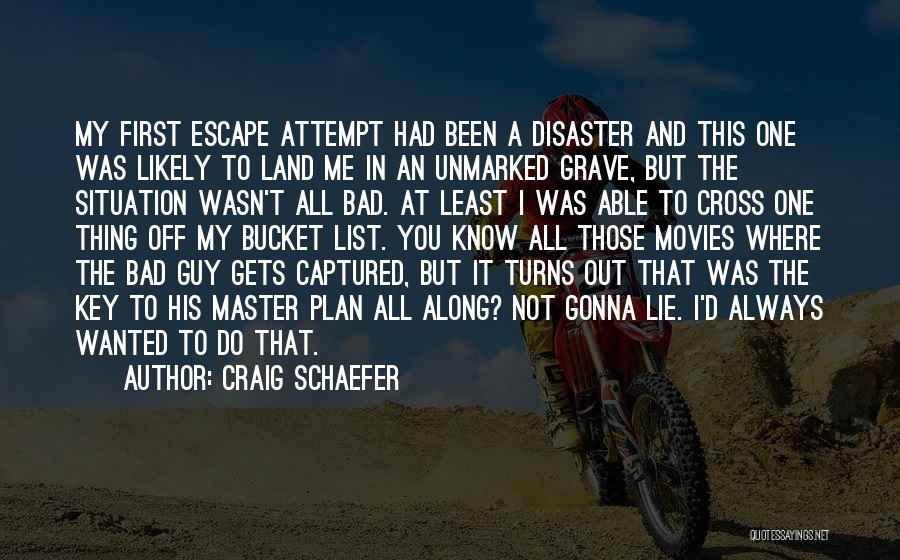 Craig Schaefer Quotes: My First Escape Attempt Had Been A Disaster And This One Was Likely To Land Me In An Unmarked Grave,