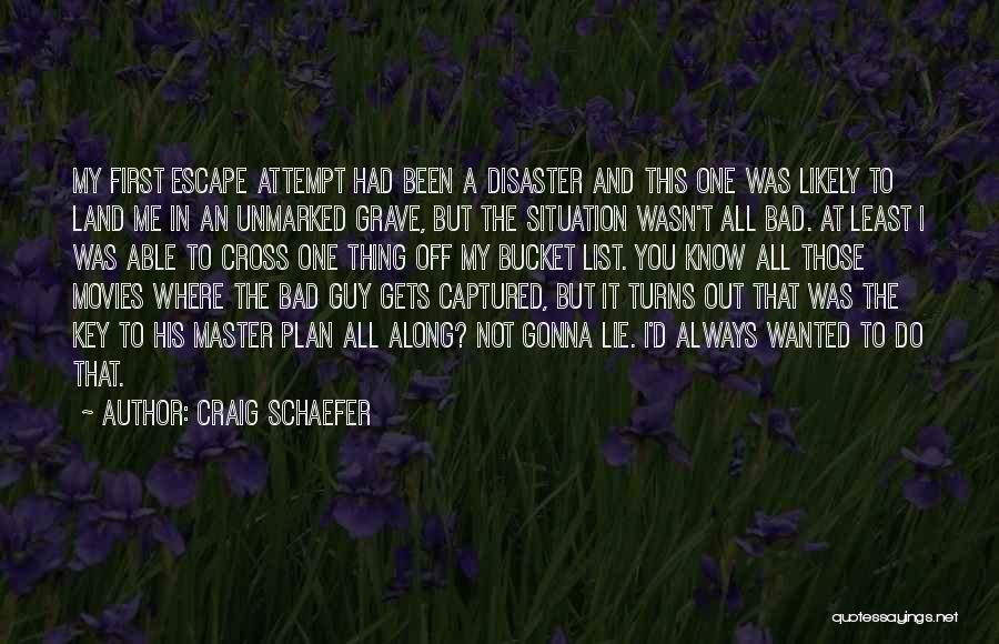 Craig Schaefer Quotes: My First Escape Attempt Had Been A Disaster And This One Was Likely To Land Me In An Unmarked Grave,