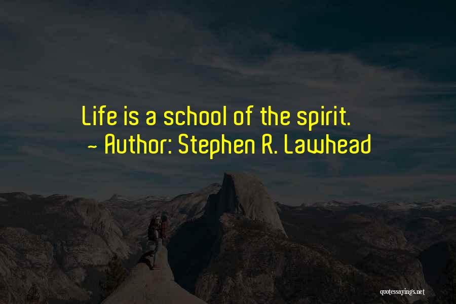 Stephen R. Lawhead Quotes: Life Is A School Of The Spirit.