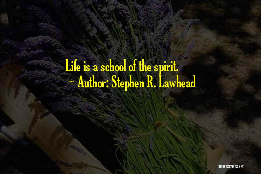 Stephen R. Lawhead Quotes: Life Is A School Of The Spirit.