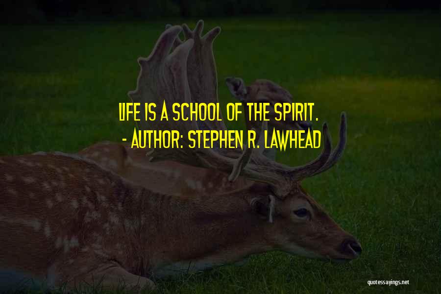 Stephen R. Lawhead Quotes: Life Is A School Of The Spirit.