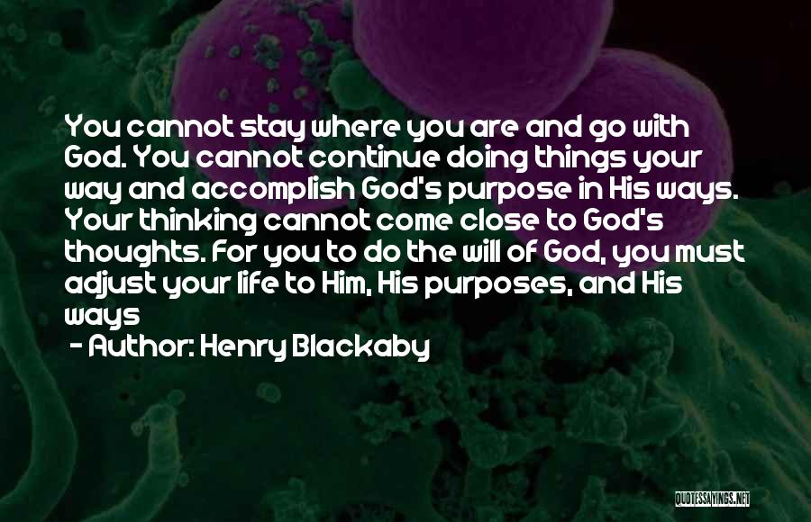 Henry Blackaby Quotes: You Cannot Stay Where You Are And Go With God. You Cannot Continue Doing Things Your Way And Accomplish God's