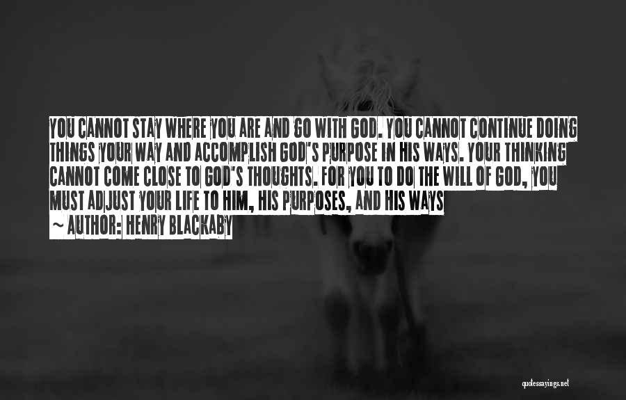 Henry Blackaby Quotes: You Cannot Stay Where You Are And Go With God. You Cannot Continue Doing Things Your Way And Accomplish God's