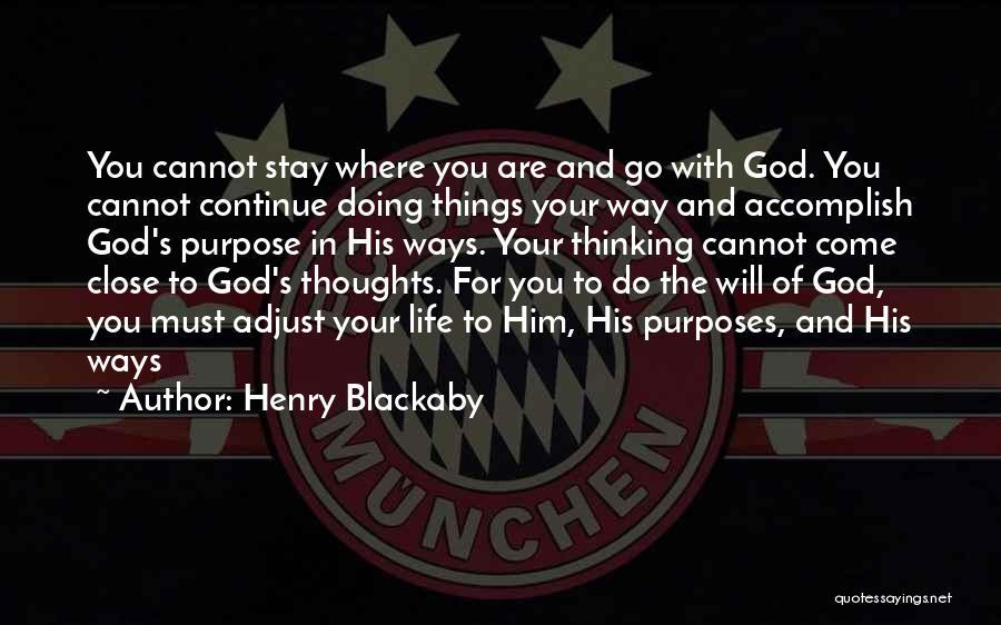 Henry Blackaby Quotes: You Cannot Stay Where You Are And Go With God. You Cannot Continue Doing Things Your Way And Accomplish God's