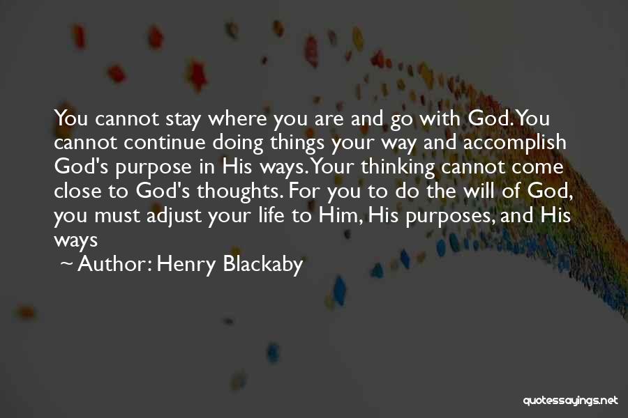 Henry Blackaby Quotes: You Cannot Stay Where You Are And Go With God. You Cannot Continue Doing Things Your Way And Accomplish God's