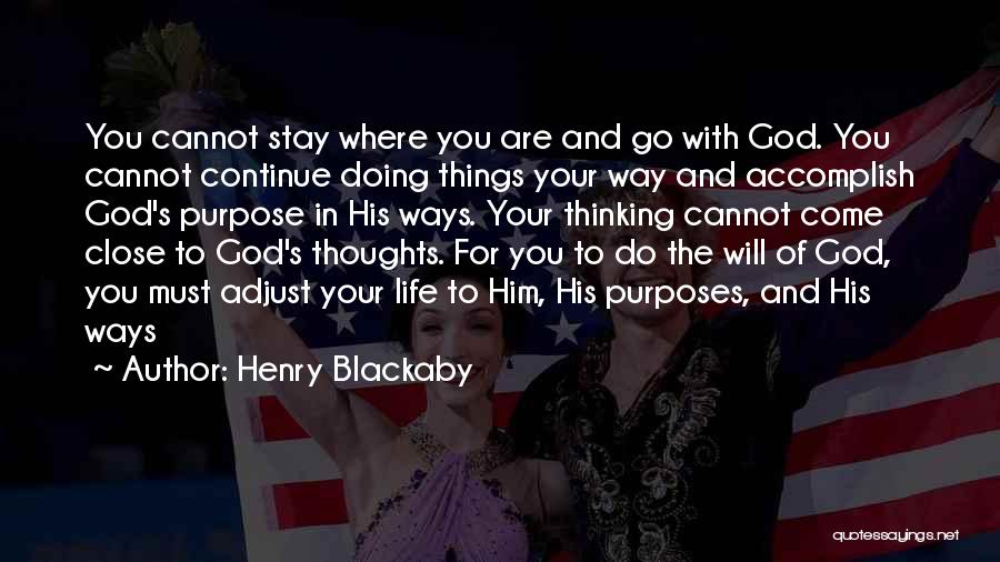 Henry Blackaby Quotes: You Cannot Stay Where You Are And Go With God. You Cannot Continue Doing Things Your Way And Accomplish God's