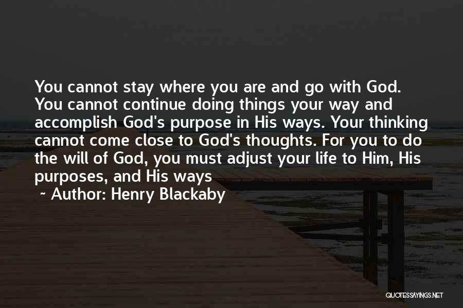 Henry Blackaby Quotes: You Cannot Stay Where You Are And Go With God. You Cannot Continue Doing Things Your Way And Accomplish God's