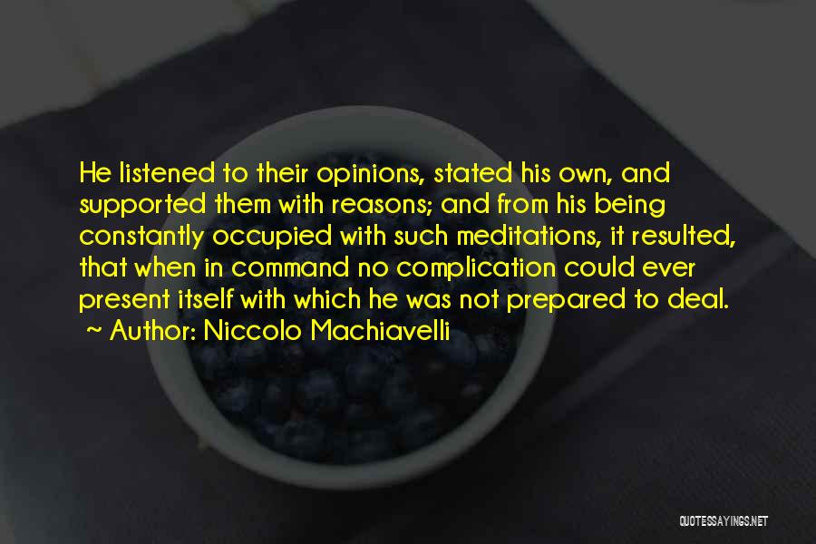 Niccolo Machiavelli Quotes: He Listened To Their Opinions, Stated His Own, And Supported Them With Reasons; And From His Being Constantly Occupied With