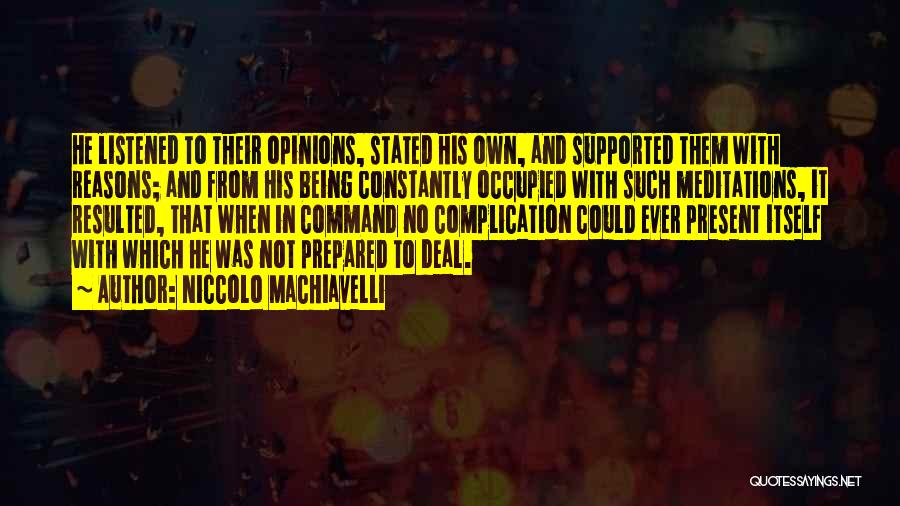 Niccolo Machiavelli Quotes: He Listened To Their Opinions, Stated His Own, And Supported Them With Reasons; And From His Being Constantly Occupied With