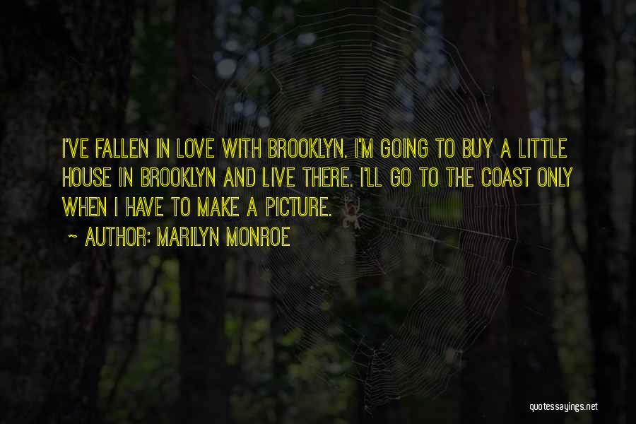 Marilyn Monroe Quotes: I've Fallen In Love With Brooklyn. I'm Going To Buy A Little House In Brooklyn And Live There. I'll Go